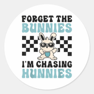 Easter Forget The Bunnies Im Chasing Hunnies Toddl Classic Round Sticker