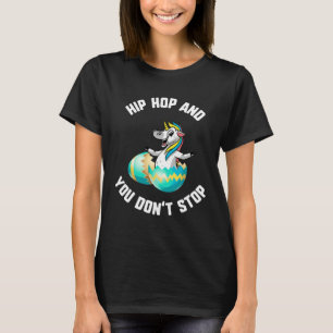 Easter Hip Hop And You Don t Stop Unicorn Egg Bunn T-Shirt