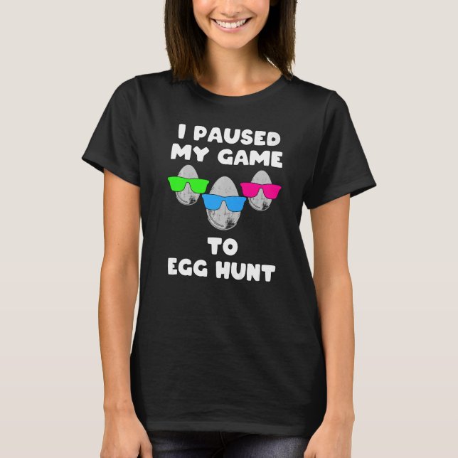 Easter I Paused My Game To Egg Hunt  1 T-Shirt (Front)
