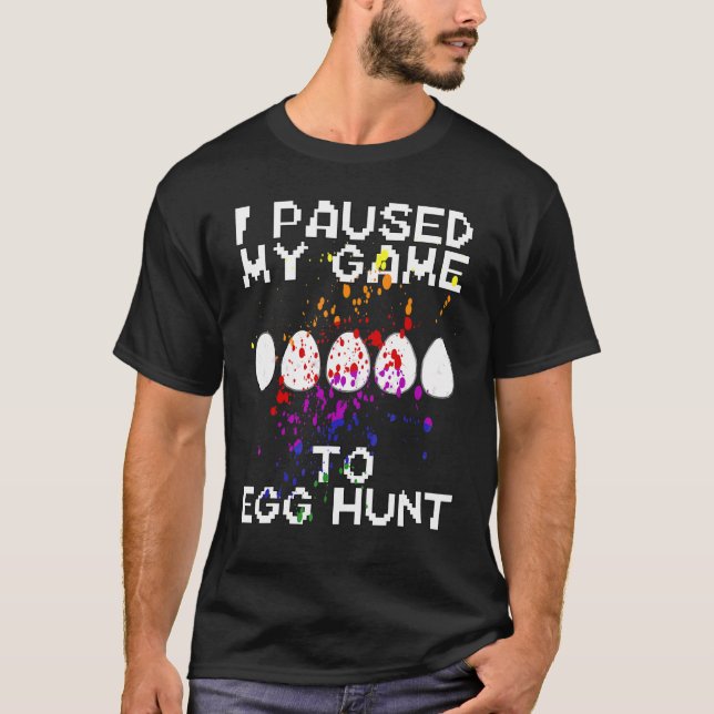 Easter I Paused My Game To Egg Hunt 4 T-Shirt (Front)