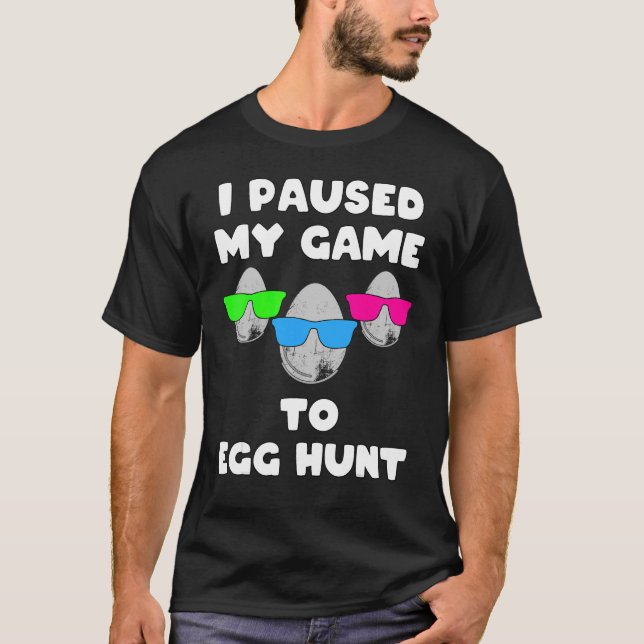 Easter I Paused My Game To Egg Hunt T-Shirt (Front)