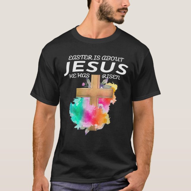 Easter Is About Jesus He Has Risen Easter Day Awes T-Shirt (Front)