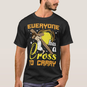 Easter Jesus Everyone Has A Cross To Carry Christi T-Shirt