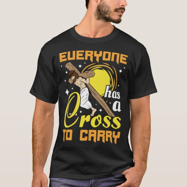 Easter Jesus Everyone Has A Cross To Carry Christi T-Shirt (Front)