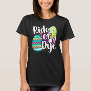 Easter Pun Ride Or Dye Easter Bunny Easter Egg T-Shirt
