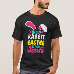 Easter Silly Rabbit Easter Is For Jesus Bunny T-Shirt