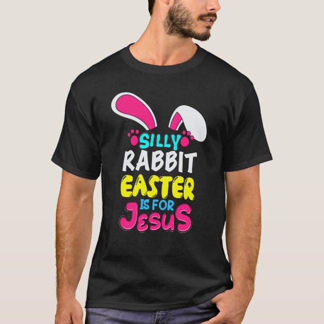 Easter Silly Rabbit Easter Is For Jesus Bunny T-Shirt (Front)