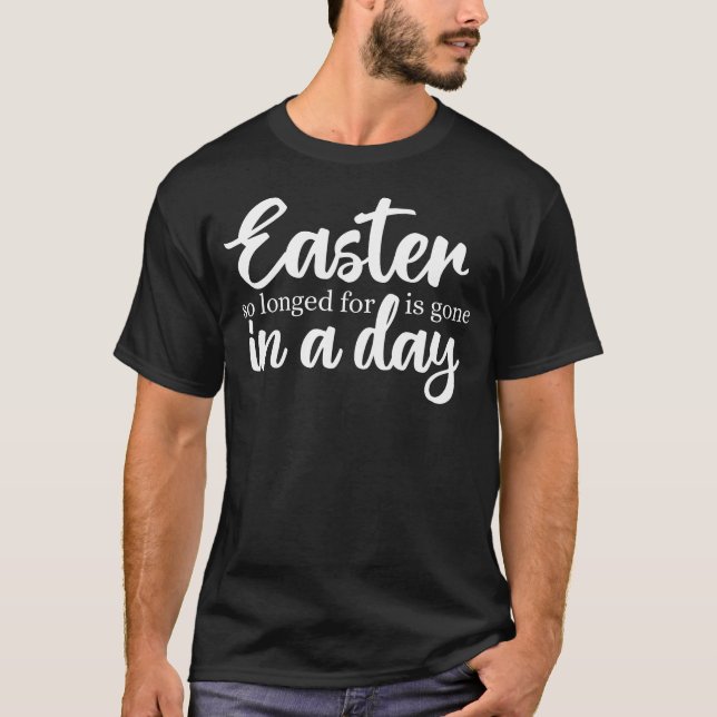 Easter so longed for is gone in a day T-Shirt (Front)