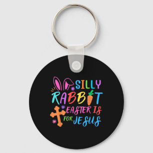 Easter Sunday- Silly Rabbit Easter Is For Jesus - Keychain