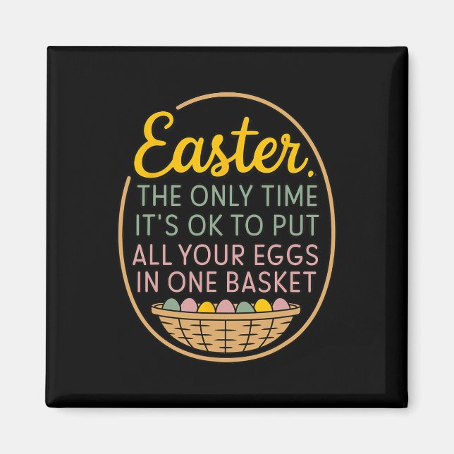 Easter The Only Time To Put All Your Eggs In One B Magnet (Front)