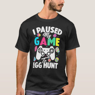 Easter Video Game I Paused My Game To Egg Hunt T-Shirt