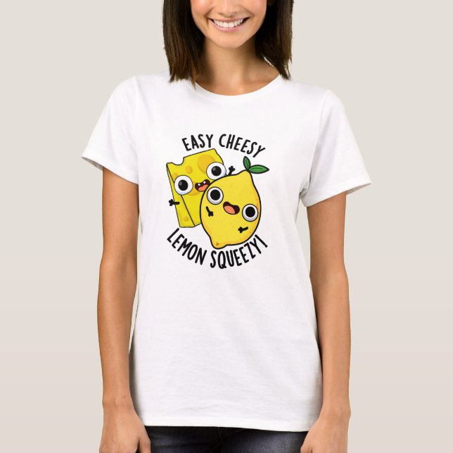 Easy Cheesy Lemon Squeesy Funny Food Pun  T-Shirt (Front)