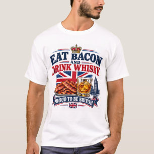 Eat Bacon and Drink Whisky – Proud to Be British T-Shirt