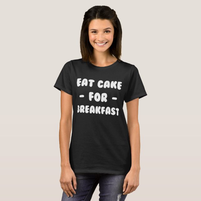 Eat Cake for Breakfast Sweet Tooth Baker T-Shirt (Front Full)