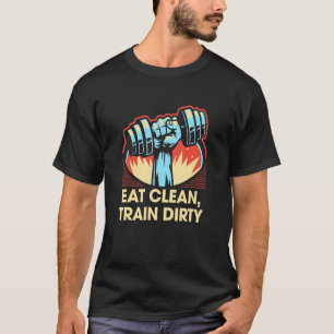 Eat Clean Train Dirty Workout Fitness Gym Healthy T-Shirt