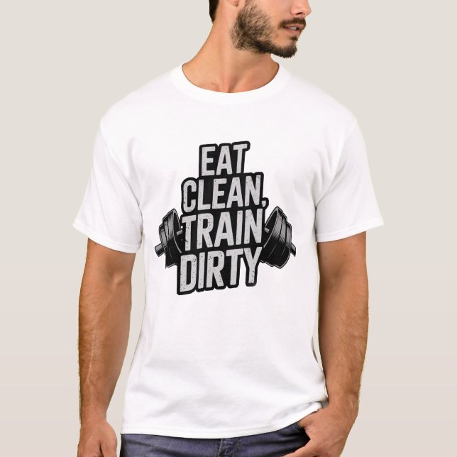  Eat Clean Train Dirty Workout Motivation Design T-Shirt (Front)