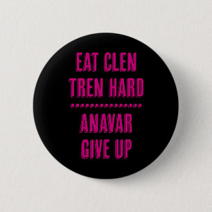 Eat Clen Tren Hard Anavar Give Up Funny Bodybuildi 2 Inch Round Button