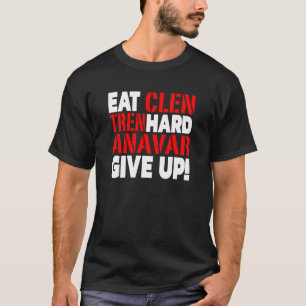 Eat Clen - Tren Hard - Never Give Up Bodybuilding T-Shirt