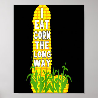 Eat corn the long way funny corn lovers for men poster
