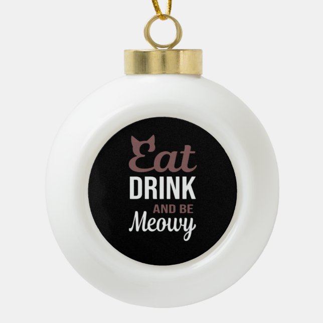 Eat Drink And Be Meowy Creative Style Ceramic Ball Christmas Ornament (Front)