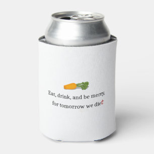 "Eat, Drink, and be Merry, for Tomorrow We Diet" Can Cooler