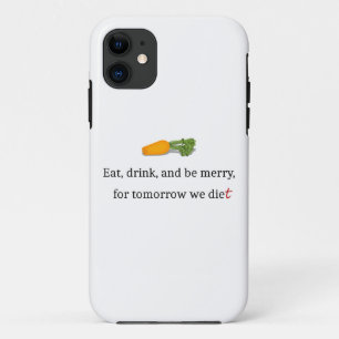 "Eat, Drink, and be Merry, for Tomorrow We Diet" iPhone 11 Case