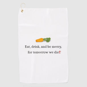 "Eat, Drink, and be Merry, for Tomorrow We Diet" Golf Towel