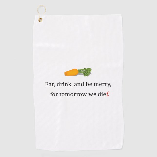 "Eat, Drink, and be Merry, for Tomorrow We Diet" Golf Towel (Front)
