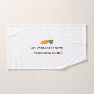 "Eat, Drink, and be Merry, for Tomorrow We Diet" Hand Towel