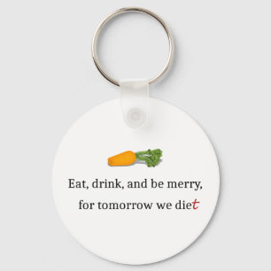 "Eat, Drink, and be Merry, for Tomorrow We Diet" Keychain