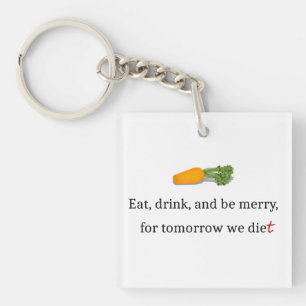 "Eat, Drink, and be Merry, for Tomorrow We Diet" Keychain