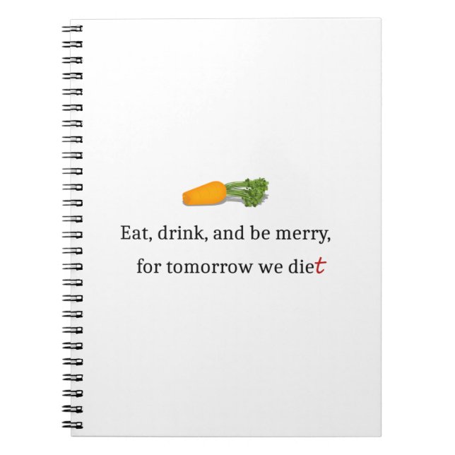"Eat, Drink, and be Merry, for Tomorrow We Diet" Notebook (Front)