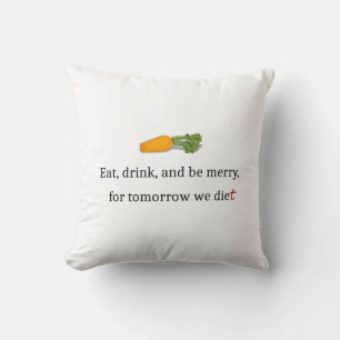 "Eat, Drink, and be Merry, for Tomorrow We Diet" Throw Pillow