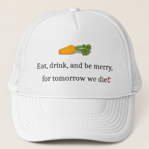 "Eat, Drink, and be Merry, for Tomorrow We Diet" Trucker Hat