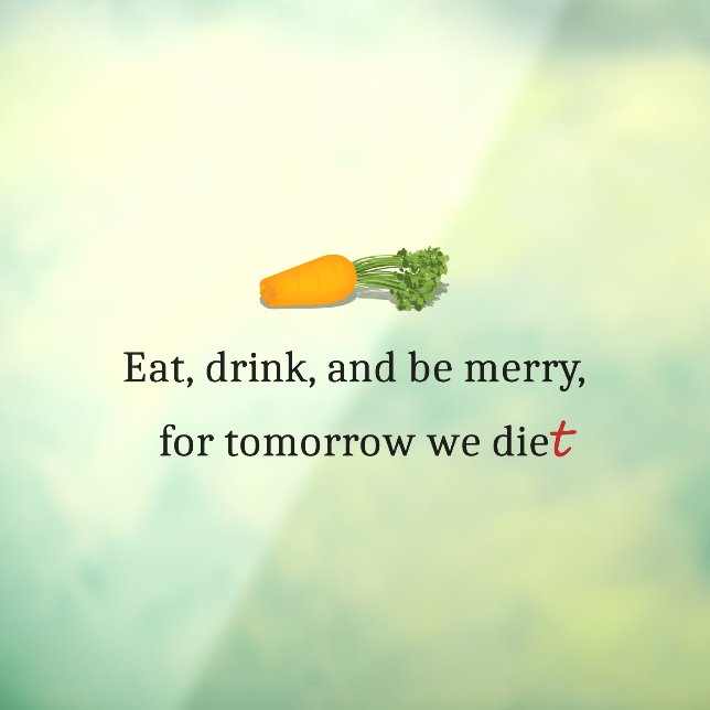 "Eat, Drink, and be Merry, for Tomorrow We Diet"  Window Cling (Sheet 3)