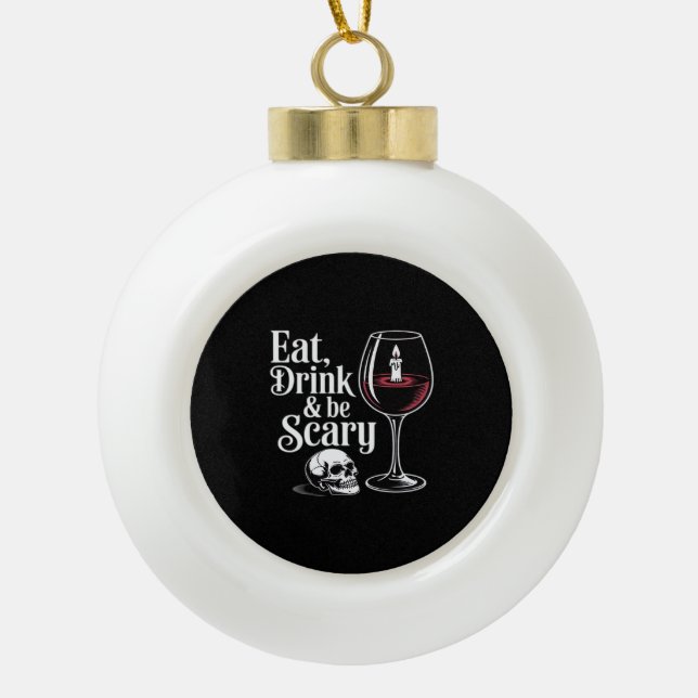 Eat Drink And Be Scary Funny Quote Ceramic Ball Christmas Ornament (Front)