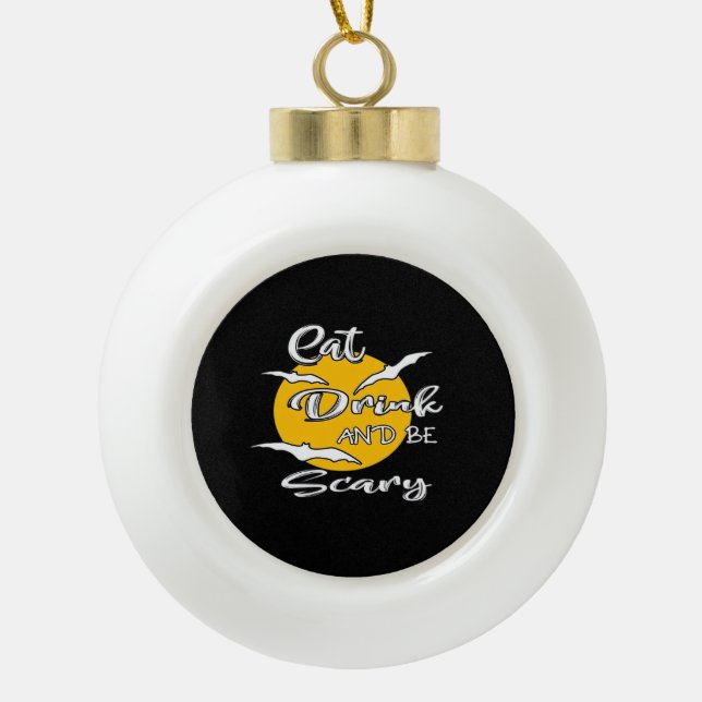Eat Drink And Be Scary Funny Quote Ceramic Ball Christmas Ornament (Front)