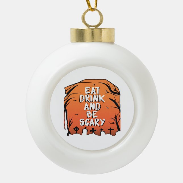 Eat Drink And Be Scary Halloween Design Creative S Ceramic Ball Christmas Ornament (Front)