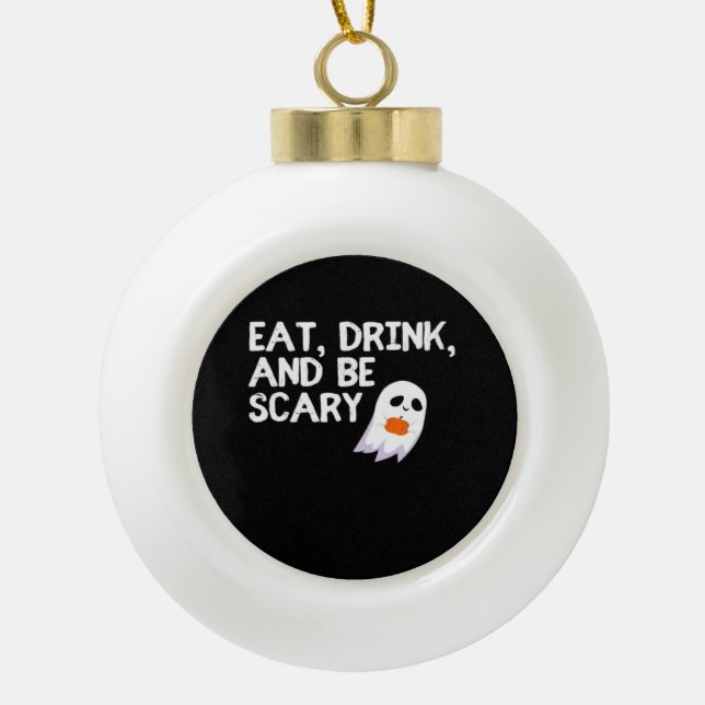 Eat Drink And Be Scary Halloween Spirit Ceramic Ball Christmas Ornament (Front)