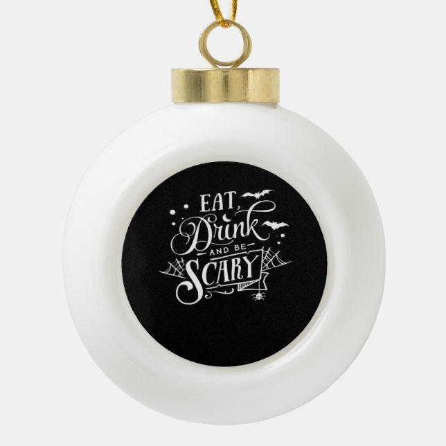 Eat Drink And Be Scary Unique Cool Ceramic Ball Christmas Ornament (Front)