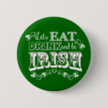 Eat, Drink & Be Irish St. Patrick's Day Button<br><div class="desc">Fun typography and shamrocks calls for celebrating Saint Patrick's Day by eating,  drinking,  and being Irish!</div>