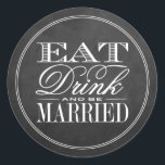 Eat, Drink & Be Married Chalkboard Wedding Classic Round Sticker<br><div class="desc">Eat,  Drink & Be Married Chalkboard Wedding Stickers.</div>