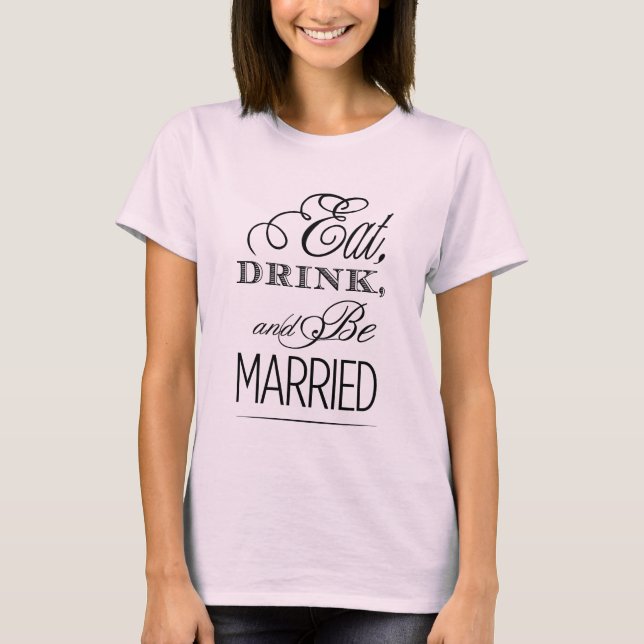 Eat, Drink, Be Married T-Shirt (Front)