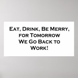 Eat, Drink, Be Merry for Tomorrow We Go Back to Wo Poster