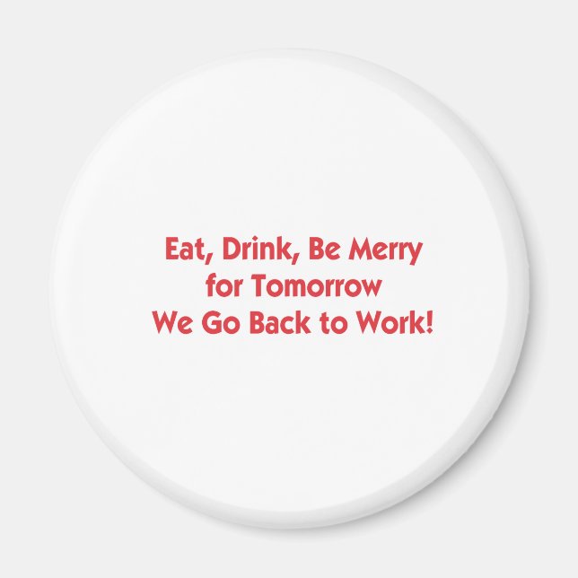 Eat, Drink, Go Back to Work Magnet (Front)