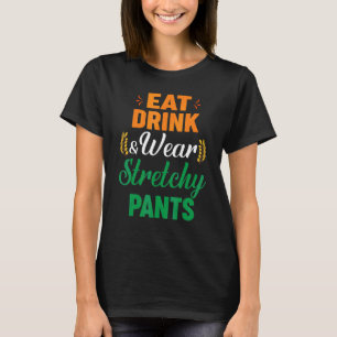 Eat Drink Wear Stretchy Pants Fall Autumn Thanksgi T-Shirt