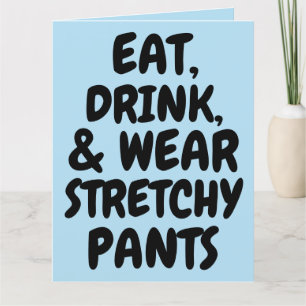 EAT DRINK WEAR STRETCHY PANTS FRIEND BIRTHDAY CARD