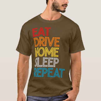 Eat Drive Home Sleep Repeat Funny Quote T-Shirt