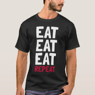 Eat, Eat, Eat, Repeat T-Shirt