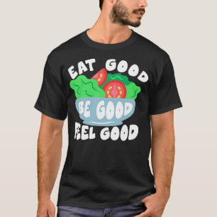 Eat Good Be Good Feel Good Food T-Shirt